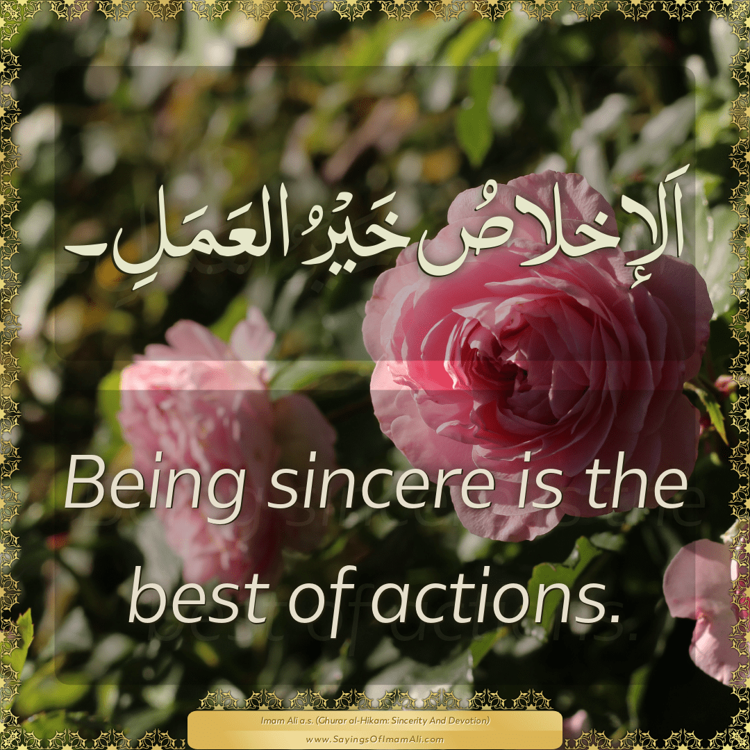 Being sincere is the best of actions.